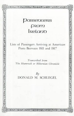 Cover for Schlegel · Passengers from Ireland : Lists of Passengers Arriving at American Ports Between 1811 and 1817. Transcribed from the Shamrock or Hibernian Chronicle (#5200) (Paperback Book) [Indexed edition] (2009)