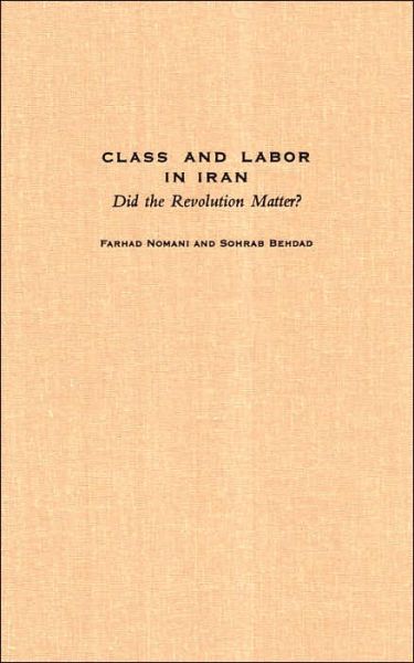 Cover for Farhad Nomani · Class and Labor in Iran: Did the Revolution Matter? - Modern Intellectual and Political History of the Middle East (Gebundenes Buch) (2006)