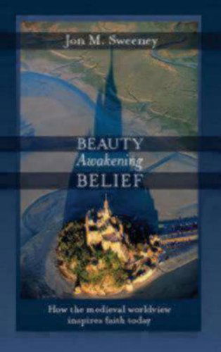 Beauty Awakening Belief: How the Medieval Worldview Inspires Faith Today - Jon M. Sweeney - Books - MOREHOUSE PUBLISHING - 9780819223708 - September 1, 2009