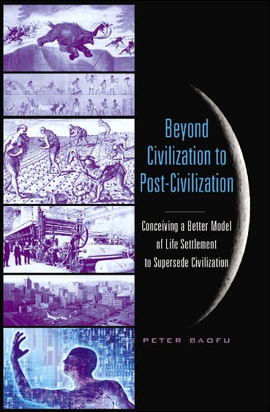 Beyond Civilization to Post-Civilization: Conceiving a Better Model of Life Settlement to Supersede Civilization - Baofu, Peter, PhD - Books - Peter Lang Publishing Inc - 9780820481708 - March 30, 2006