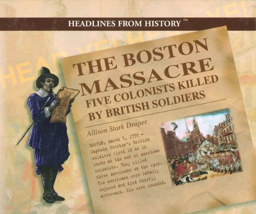 Cover for Allison Stark Draper · The Boston Massacre: Five Colonists Killed by British Soldiers (Headlines from History) (Hardcover Book) [1st edition] (2001)