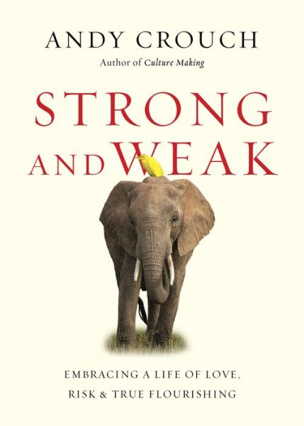 Cover for Andy Crouch · Strong and Weak – Embracing a Life of Love, Risk and True Flourishing (Paperback Bog) [International Trade Paper edition] (2016)