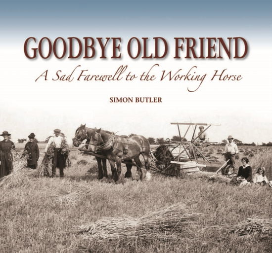 Cover for Simon Butler · Goodbye Old Friend: A Sad Farewell to the Working Horse (Hardcover Book) (2012)