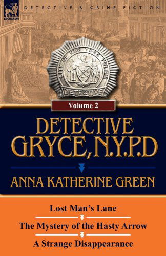 Detective Gryce, N. Y. P. D.: Volume: 2-Lost Man's Lane, the Mystery of the Hasty Arrow and a Strange Disappearance - Anna Katharine Green - Books - Leonaur Ltd - 9780857067708 - December 12, 2011