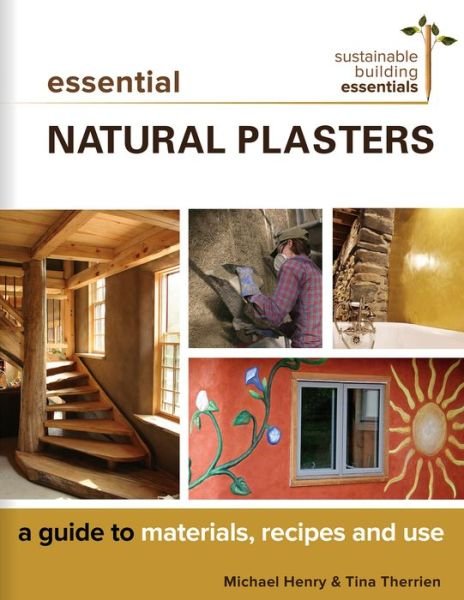 Essential Natural Plasters: A Guide to Materials, Recipes, and Use - Sustainable Building Essentials Series - Michael Henry - Böcker - New Society Publishers - 9780865718708 - 26 juni 2018