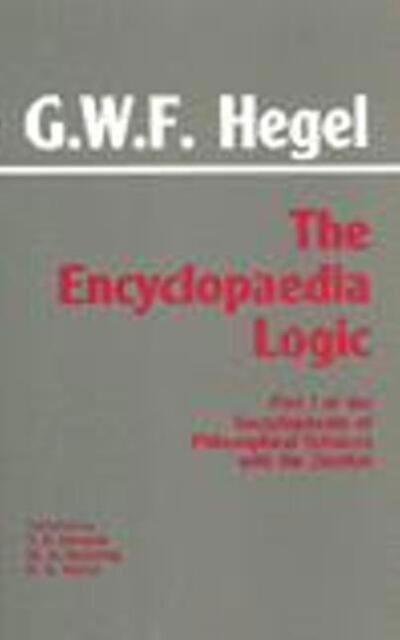 Cover for G. W. F. Hegel · The Encyclopaedia Logic: Part I of the Encyclopaedia of the Philosophical Sciences with the Zustze - Hackett Classics (Paperback Book) (1991)