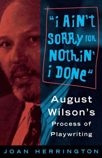 Joan Herrington · Ain't Sorry for Nothin' I Done: August Wilson's Process of Playwrights (Paperback Book) (2004)