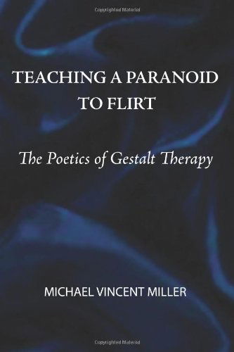 Cover for Michael Vincent Miller · Teaching a Paranoid to Flirt: the Poetics of Gestalt Therapy (Paperback Book) (2011)