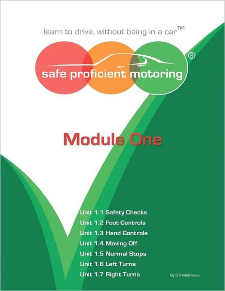 Cover for Mr S P Matthews · Safe Proficient Motoring Module One: &quot;Learn to Drive, Without Being in a Car&quot; (Volume 1) (Paperback Book) (2012)