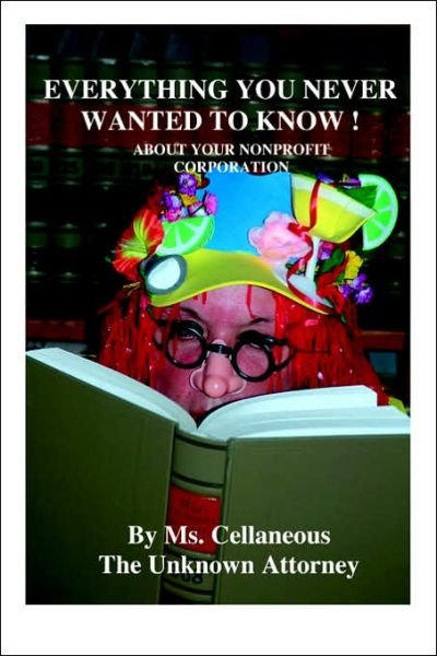 Cover for The Unknown Attorney Ms. Cellaneous · Everything You Never Wanted to Know About Your Nonprofit Corporation (Paperback Book) [Firstr edition] (2005)