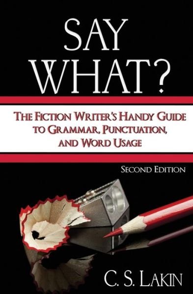 C S Lakin · Say What?: the Fiction Writer's Handy Guide to Grammar, Punctuation, and Word Usage (Pocketbok) (2015)