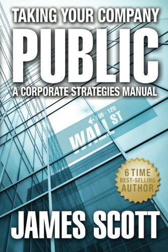 Taking Your Company Public, a Corporate Strategies Manual (New Renaissance Series on Corporate Strategies) - James Scott - Books - New Renaissance Corporation - 9780989146708 - April 18, 2013