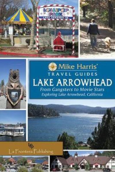 Cover for Mike Harris · Lake Arrowhead: From Gangsters to Movie Stars, Exploring Lake Arrowhead, California - Mike Harris' Travel Guides (Hardcover Book) (2019)