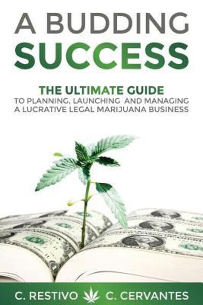 Cover for C Restivo · A Budding Success : The Ultimate Guide to Planning, Launching and Managing a Lucrative Legal Marijuana Business (Paperback Book) (2016)