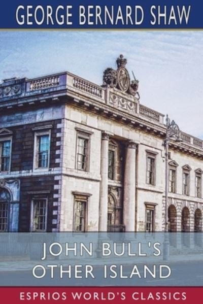 Cover for George Bernard Shaw · John Bull's Other Island (Esprios Classics) (Pocketbok) (2024)