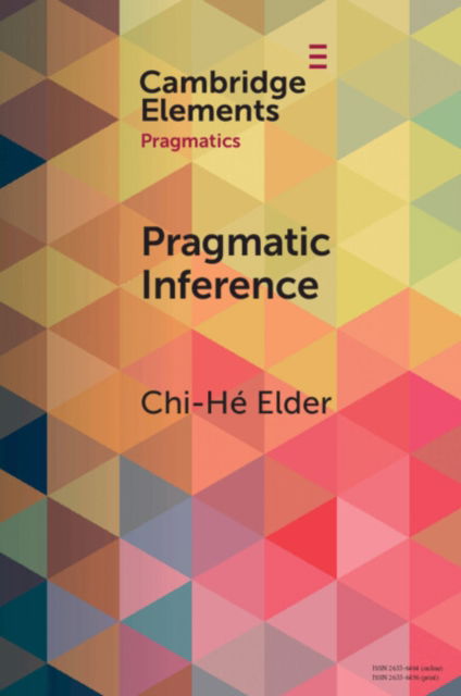 Cover for Elder, Chi-He (University of East Anglia) · Pragmatic Inference: Misunderstandings, Accountability, Deniability - Elements in Pragmatics (Paperback Book) (2024)