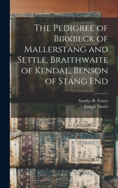 Cover for Joseph 1844-1905 Foster · The Pedigree of Birkbeck of Mallerstang and Settle, Braithwaite of Kendal, Benson of Stang End (Inbunden Bok) (2021)