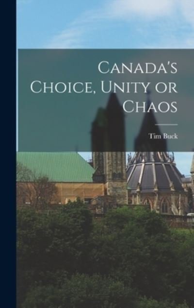 Cover for Tim 1891-1973 Buck · Canada's Choice, Unity or Chaos (Innbunden bok) (2021)