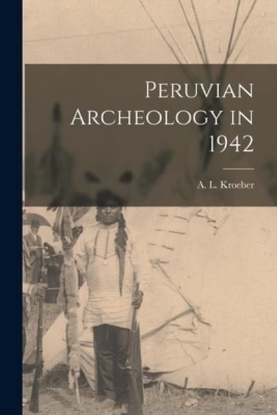 Cover for A L (Alfred Louis) 1876-1 Kroeber · Peruvian Archeology in 1942 (Pocketbok) (2021)
