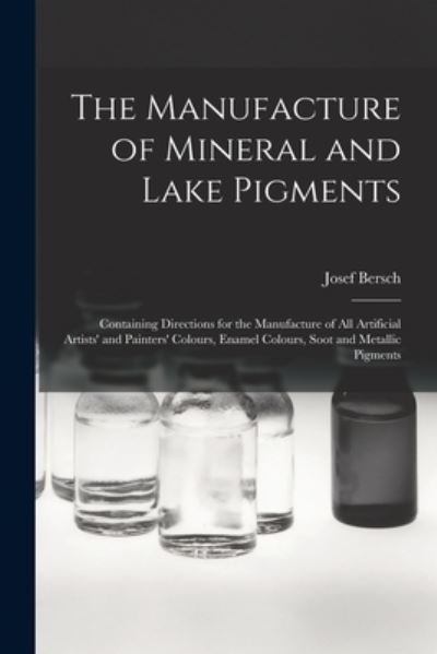 Manufacture of Mineral and Lake Pigments - Josef Bersch - Books - Creative Media Partners, LLC - 9781015466708 - October 26, 2022