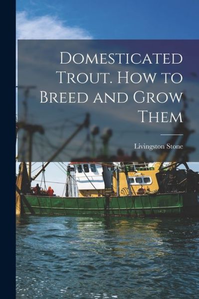 Cover for Livingston Stone · Domesticated Trout. How to Breed and Grow Them (Book) (2022)