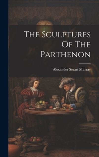 Cover for Alexander Stuart Murray · Sculptures of the Parthenon (Buch) (2023)