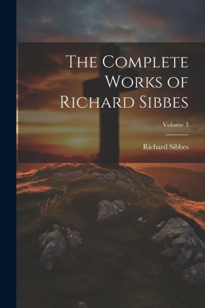 Cover for RIchard Sibbes · Complete Works of Richard Sibbes; Volume 3 (Buch) (2023)