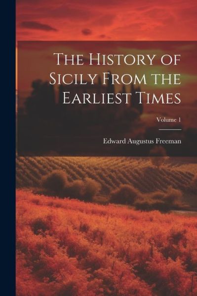 Cover for Edward Augustus Freeman · History of Sicily from the Earliest Times; Volume 1 (Bok) (2023)