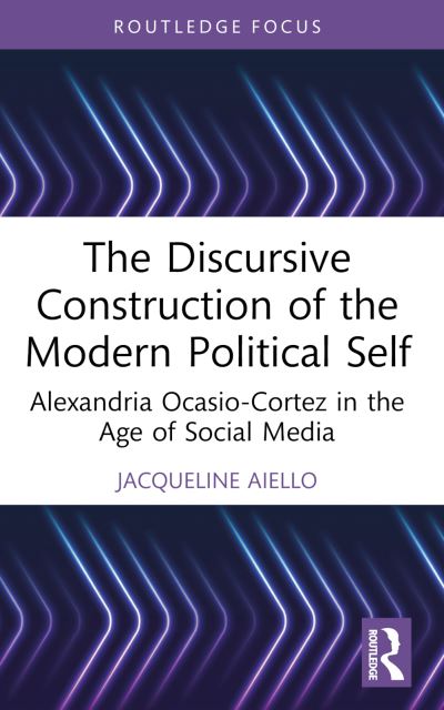 Cover for Aiello, Jacqueline (Universita degli studi di Napoli L'Orientale, Italy) · The Discursive Construction of the Modern Political Self: Alexandria Ocasio-Cortez in the Age of Social Media - Routledge Focus on Linguistics (Paperback Book) (2024)