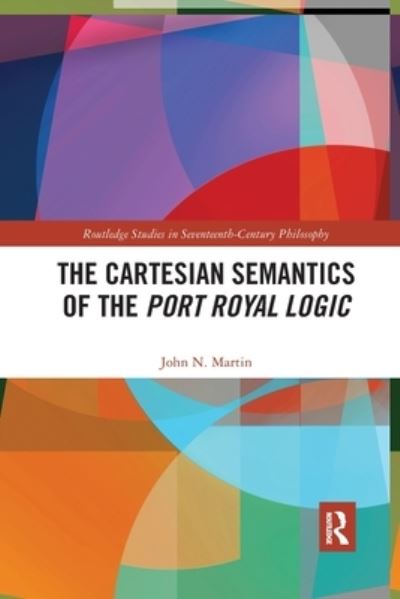 Cover for John N. Martin · The Cartesian Semantics of the Port Royal Logic - Routledge Studies in Seventeenth-Century Philosophy (Paperback Book) (2022)