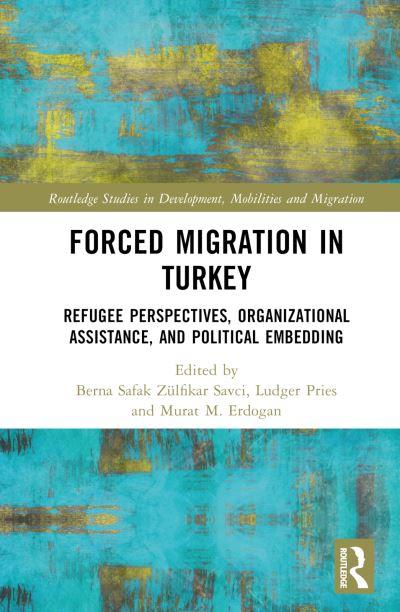 Forced Migration in Turkey: Refugee Perspectives, Organizational Assistance, and Political Embedding - Routledge Studies in Development, Mobilities and Migration -  - Książki - Taylor & Francis Ltd - 9781032621708 - 15 kwietnia 2024