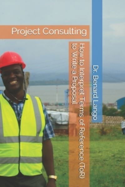 How to Interpret Terms of Reference (ToR) to Write a Proposal - Benard Lango - Bøger - Independently Published - 9781095426708 - 24. juli 2020