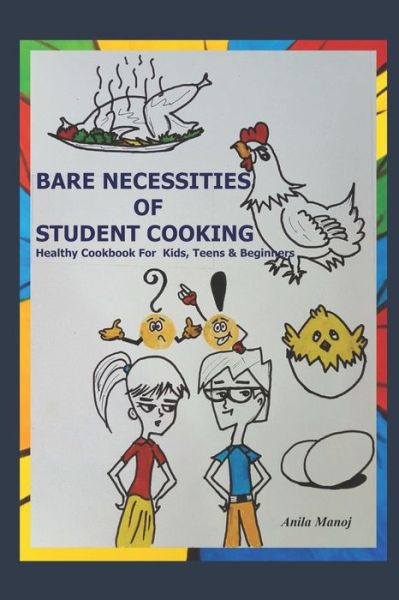 Cover for Anila Manoj · Bare Necessities of Student Cooking : Healthy cookbook for kids, teens and beginners (Paperback Book) (2019)