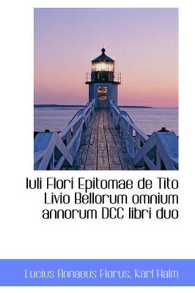 Cover for Lucius Annaeus Florus · Iuli Flori Epitomae De Tito Livio Bellorum Omnium Annorum Dcc Libri Duo (Paperback Book) (2009)