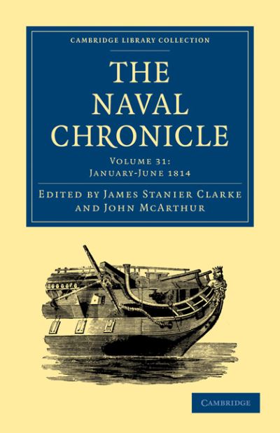 Cover for Clarke James Stanier · The Naval Chronicle: Volume 31, January–July 1814: Containing a General and Biographical History of the Royal Navy of the United Kingdom with a Variety of Original Papers on Nautical Subjects - Cambridge Library Collection - Naval Chronicle (Taschenbuch) (2010)