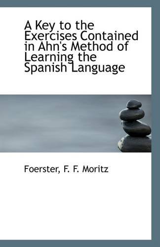 Cover for Foerster F. F. Moritz · A Key to the Exercises Contained in Ahn's Method of Learning the Spanish Language (Paperback Book) (2009)