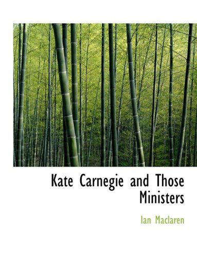 Kate Carnegie and Those Ministers - Ian MacLaren - Books - BiblioLife - 9781115584708 - September 28, 2009