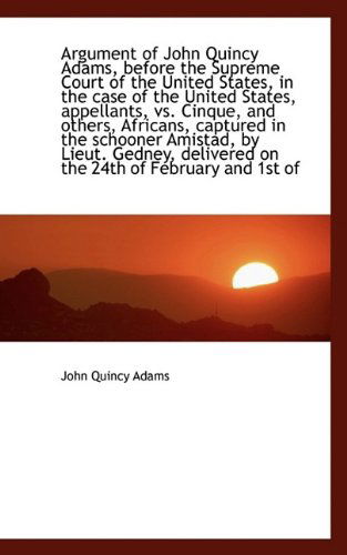 Argument of John Quincy Adams, Before the Supreme Court of the United States, in the Case of the Uni - Adams, John Quincy, Former - Książki - BiblioLife - 9781116839708 - 3 listopada 2009