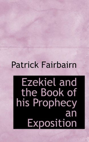 Ezekiel and the Book of His Prophecy an Exposition - Patrick Fairbairn - Książki - BiblioLife - 9781117324708 - 19 listopada 2009