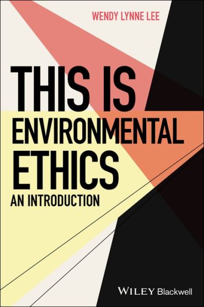 Cover for Wendy Lynne Lee · This is Environmental Ethics: An Introduction - This is Philosophy (Paperback Book) (2022)