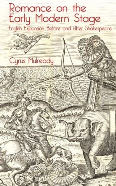 Cover for Cyrus Mulready · Romance on the Early Modern Stage: English Expansion Before and After Shakespeare (Gebundenes Buch) (2013)