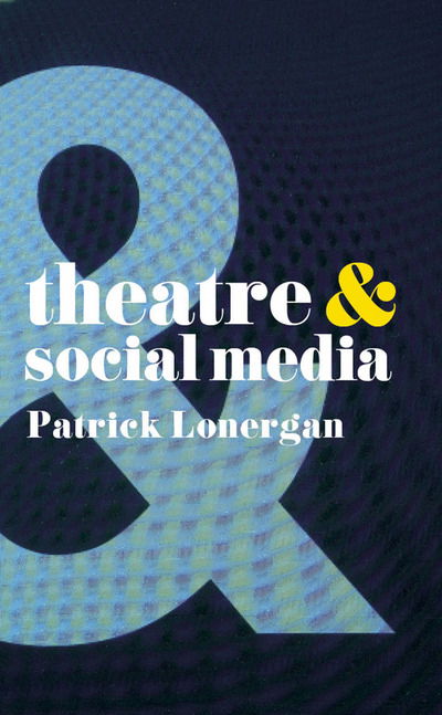 Cover for Lonergan, Patrick (University of Galway, Ireland) · Theatre and Social Media - Theatre And (Paperback Book) [1st ed. 2015 edition] (2015)