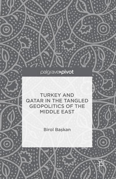 Cover for Birol Baskan · Turkey and Qatar in the Tangled Geopolitics of the Middle East (Gebundenes Buch) [1st ed. 2016 edition] (2016)