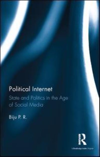 Cover for Biju P. R. · Political Internet: State and Politics in the Age of Social Media (Inbunden Bok) (2016)