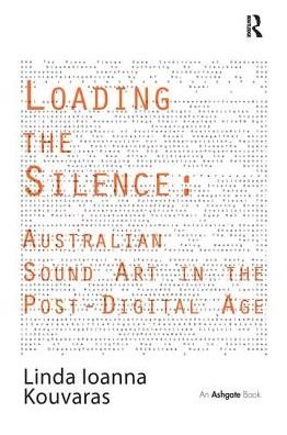 Linda Ioanna Kouvaras · Loading the Silence: Australian Sound Art in the Post-Digital Age (Paperback Book) (2016)