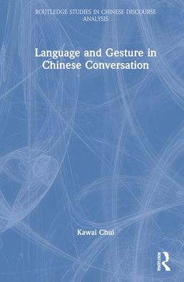 Cover for Kawai Chui · Language and Gesture in Chinese Conversation: Bishou-shuohua - Routledge Studies in Chinese Discourse Analysis (Hardcover Book) (2022)
