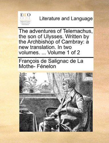 Cover for François De Salignac De La Mo Fénelon · The Adventures of Telemachus, the Son of Ulysses. Written by the Archbishop of Cambray: a New Translation. in Two Volumes. ...  Volume 1 of 2 (Paperback Book) (2010)