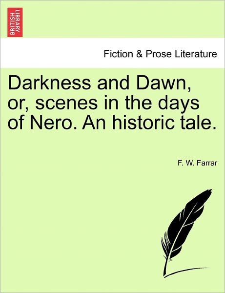 Darkness and Dawn, Or, Scenes in the Days of Nero. an Historic Tale. - F W Farrar - Bücher - British Library, Historical Print Editio - 9781241230708 - 17. März 2011