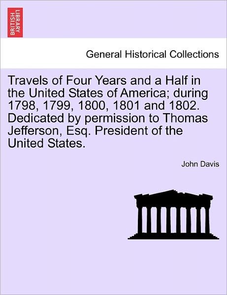 Cover for John Davis · Travels of Four Years and a Half in the United States of America; During 1798, 1799, 1800, 1801 and 1802. Dedicated by Permission to Thomas Jefferson, (Taschenbuch) (2011)