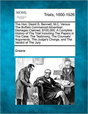 The Hon. David S. Bennett, M.c. Versus the Buffalo Commercial Advertiser. Damages Claimed, $100,000. a Complete History of the Trial Including the Papers - Greene - Bøker - Gale Ecco, Making of Modern Law - 9781241412708 - 1. mars 2011